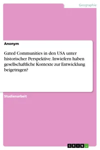 Gated Communities in den USA unter historischer Perspektive. Inwiefern haben gesellschaftliche Kontexte zur Entwicklung beigetragen?_cover