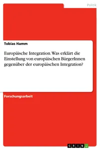 Europäische Integration. Was erklärt die Einstellung von europäischen BürgerInnen gegenüber der europäischen Integration?_cover