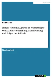 Marcus Vipsanius Agrippa als wahrer Sieger von Actium. Vorbereitung, Durchführung und Folgen der Schlacht_cover