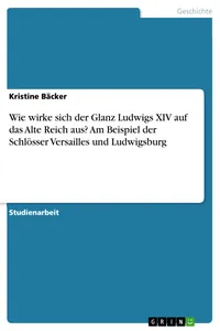 Wie wirke sich der Glanz Ludwigs XIV auf das Alte Reich aus? Am Beispiel der Schlösser Versailles und Ludwigsburg_cover