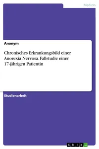 Chronisches Erkrankungsbild einer Anorexia Nervosa. Fallstudie einer 17-jährigen Patientin_cover