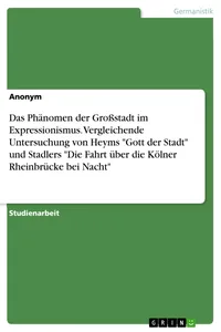 Das Phänomen der Großstadt im Expressionismus. Vergleichende Untersuchung von Heyms "Gott der Stadt" und Stadlers "Die Fahrt über die Kölner Rheinbrücke bei Nacht"_cover