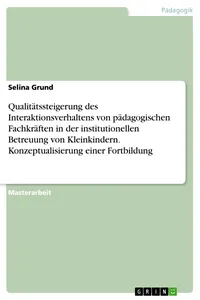 Qualitätssteigerung des Interaktionsverhaltens von pädagogischen Fachkräften in der institutionellen Betreuung von Kleinkindern. Konzeptualisierung einer Fortbildung_cover