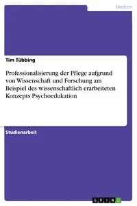 Professionalisierung der Pflege aufgrund von Wissenschaft und Forschung am Beispiel des wissenschaftlich erarbeiteten Konzepts Psychoedukation_cover