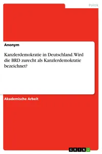 Kanzlerdemokratie in Deutschland. Wird die BRD zurecht als Kanzlerdemokratie bezeichnet?_cover
