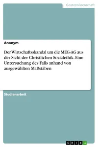 Der Wirtschaftsskandal um die MEG-AG aus der Sicht der Christlichen Sozialethik. Eine Untersuchung des Falls anhand von ausgewählten Maßstäben_cover
