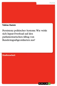Persistenz politischer Systeme. Wie wirkt sich Input-Overload auf den parlamentarischen Alltag von Bundestagsabgeordneten aus?_cover