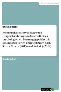 Kommunikationspsychologie und Gesprächsführung. Niederschrift eines psychologischen Beratungsgeprächs mit lösungsorientierten Fragetechniken nach Shazer & Berg und Kolodej_cover