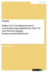 Budgets als Controllinginstrument. Systematisierungsmöglichkeiten, Ziele, Vor- und Nachteile gängiger Budgetierungsmöglichkeiten_cover