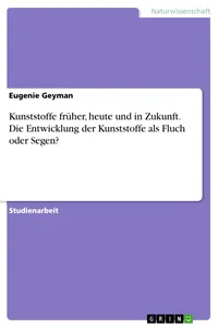 Kunststoffe früher, heute und in Zukunft. Die Entwicklung der Kunststoffe als Fluch oder Segen?_cover