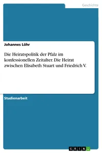 Die Heiratspolitik der Pfalz im konfessionellen Zeitalter. Die Heirat zwischen Elisabeth Stuart und Friedrich V._cover