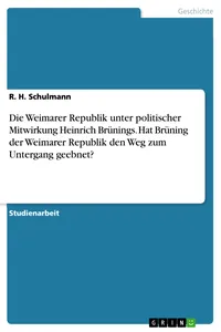 Die Weimarer Republik unter politischer Mitwirkung Heinrich Brünings. Hat Brüning der Weimarer Republik den Weg zum Untergang geebnet?_cover