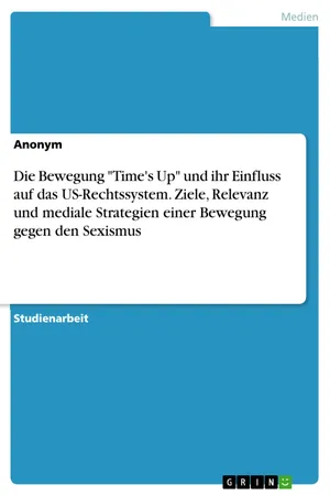 Die Bewegung "Time's Up" und ihr Einfluss auf das US-Rechtssystem. Ziele, Relevanz und mediale Strategien einer Bewegung gegen den Sexismus
