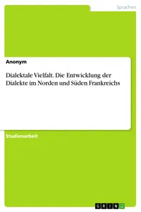 Dialektale Vielfalt. Die Entwicklung der Dialekte im Norden und Süden Frankreichs_cover