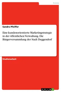 Eine kundenorientierte Marketingstrategie in der öffentlichen Verwaltung. Die Bürgerversammlung der Stadt Deggendorf_cover