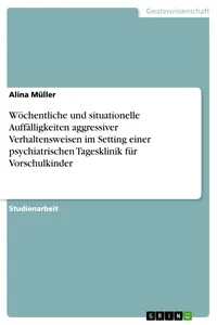 Wöchentliche und situationelle Auffälligkeiten aggressiver Verhaltensweisen im Setting einer psychiatrischen Tagesklinik für Vorschulkinder_cover