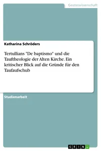 Tertullians "De baptismo" und die Tauftheologie der Alten Kirche. Ein kritischer Blick auf die Gründe für den Taufaufschub_cover