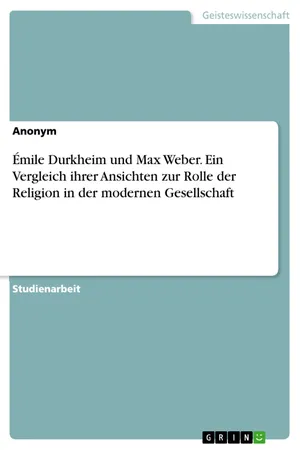 Émile Durkheim und Max Weber. Ein Vergleich ihrer Ansichten zur Rolle der Religion in der modernen Gesellschaft