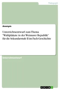 Unterrichtsentwurf zum Thema "Wahlplakate in der Weimarer Republik" für die Sekundarstufe II im Fach Geschichte_cover