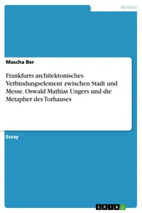 Frankfurts architektonisches Verbindungselement zwischen Stadt und Messe. Oswald Mathias Ungers und die Metapher des Torhauses_cover