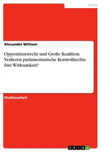 Oppositionsrecht und Große Koalition. Verlieren parlamentarische Kontrollrechte ihre Wirksamkeit?_cover