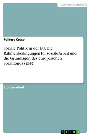 Soziale Politik in der EU. Die Rahmenbedingungen für soziale Arbeit und die Grundlagen des europäischen Sozialfonds (ESF)
