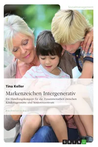 Markenzeichen Intergenerativ. Ein Handlungskonzept für die Zusammenarbeit zwischen Kindertagesstätte und Seniorenzentrum_cover
