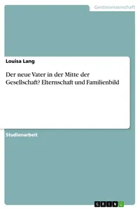 Der neue Vater in der Mitte der Gesellschaft? Elternschaft und Familienbild_cover
