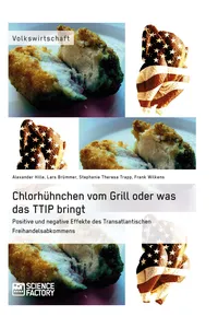 Chlorhühnchen vom Grill oder was das TTIP bringt. Positive und negative Effekte des Transatlantischen Freihandelsabkommens_cover
