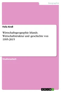 Wirtschaftsgeographie Irlands. Wirtschaftstruktur und -geschichte von 1995-2015_cover