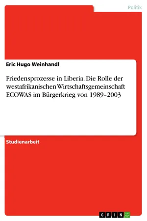 Friedensprozesse in Liberia. Die Rolle der westafrikanischen Wirtschaftsgemeinschaft ECOWAS im Bürgerkrieg von 1989–2003