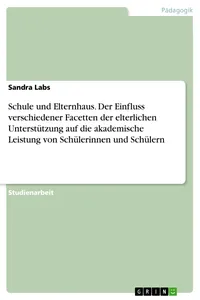 Schule und Elternhaus. Der Einfluss verschiedener Facetten der elterlichen Unterstützung auf die akademische Leistung von Schülerinnen und Schülern_cover