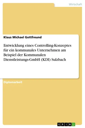 Entwicklung eines Controlling-Konzeptes für ein kommunales Unternehmen am Beispiel der Kommunalen Dienstleistungs-GmbH (KDI) Sulzbach