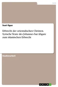 Erbrecht der orientalischen Christen. Syrische Texte des Johannes bar Abgare zum islamischen Erbrecht_cover