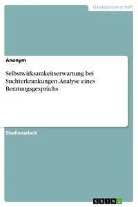Selbstwirksamkeitserwartung bei Suchterkrankungen. Analyse eines Beratungsgesprächs_cover