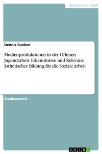 Medienproduktionen in der Offenen Jugendarbeit. Erkenntnisse und Relevanz ästhetischer Bildung für die Soziale Arbeit_cover