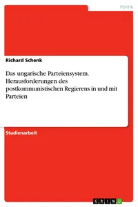 Das ungarische Parteiensystem. Herausforderungen des postkommunistischen Regierens in und mit Parteien_cover