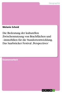 Die Bedeutung der kulturellen Zwischennutzung von Brachflächen und –immobilien für die Standortentwicklung. Das Saarbrücker Festival 'Perspectives'_cover