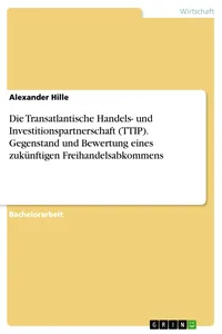 Die Transatlantische Handels- und Investitionspartnerschaft. Gegenstand und Bewertung eines zukünftigen Freihandelsabkommens_cover