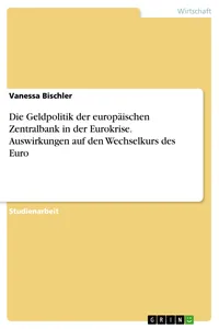 Die Geldpolitik der europäischen Zentralbank in der Eurokrise. Auswirkungen auf den Wechselkurs des Euro_cover