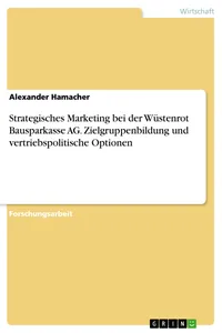 Strategisches Marketing bei der Wüstenrot Bausparkasse AG. Zielgruppenbildung und vertriebspolitische Optionen_cover