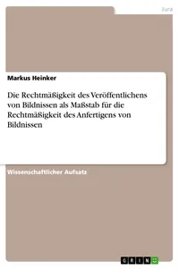 Die Rechtmäßigkeit des Veröffentlichens von Bildnissen als Maßstab für die Rechtmäßigkeit des Anfertigens von Bildnissen_cover