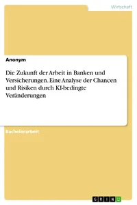 Die Zukunft der Arbeit in Banken und Versicherungen. Eine Analyse der Chancen und Risiken durch KI-bedingte Veränderungen_cover
