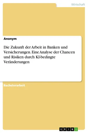 Die Zukunft der Arbeit in Banken und Versicherungen. Eine Analyse der Chancen und Risiken durch KI-bedingte Veränderungen