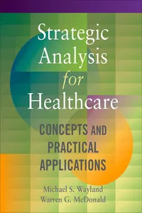 Strategic Analysis for Healthcare: Concepts and Practical Applications