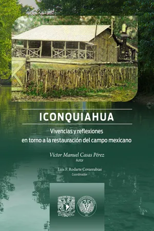 Iconquiahua. Vivencias y reflexiones en torno a la restauración del campo mexicano