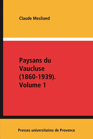 Paysans du Vaucluse (1860-1939). Volume 1