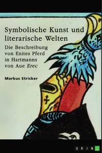 Symbolische Kunst und literarische Welten. Die Beschreibung von Enites Pferd in Hartmanns von Aue "Erec"_cover