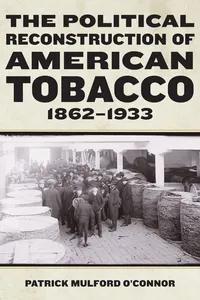 The Political Reconstruction of American Tobacco, 1862-1933_cover
