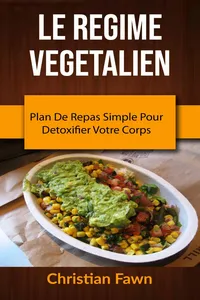 Le Regime Vegetalien : Plan De Repas Simple Pour Detoxifier Votre Corps_cover